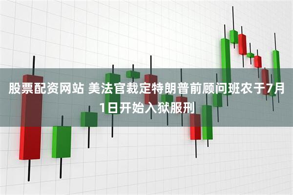 股票配资网站 美法官裁定特朗普前顾问班农于7月1日开始入狱服刑